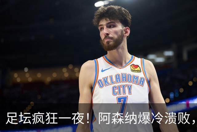 足坛疯狂一夜！阿森纳爆冷溃败，巴萨逆转塞维利亚，多特登顶德甲，国米让二追二